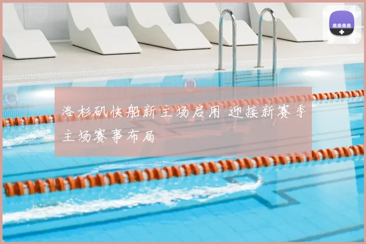 洛杉矶快船新主场启用 迎接新赛季主场赛事布局