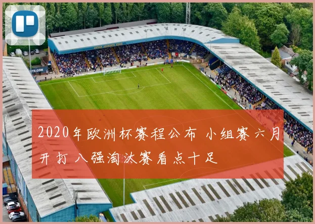 2020年欧洲杯赛程公布 小组赛六月开打 八强淘汰赛看点十足