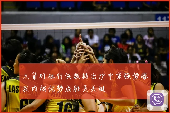 火箭对独行侠数据出炉申京强势爆发内线优势成胜负关键