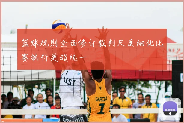 篮球规则全面修订裁判尺度细化比赛执行更趋统一